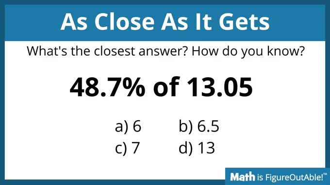 48.7% of 13.05%
A. 6 
B. 6.5 
C. 7 
D.13