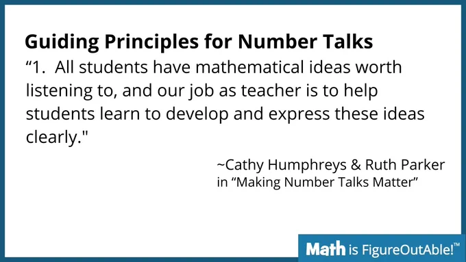 Guiding Principles for Numbr Talks:
"1 - All students have mathematical ideas worth listening to, and our job as teachers is to help students learn to develop and express these ideas clearly."
