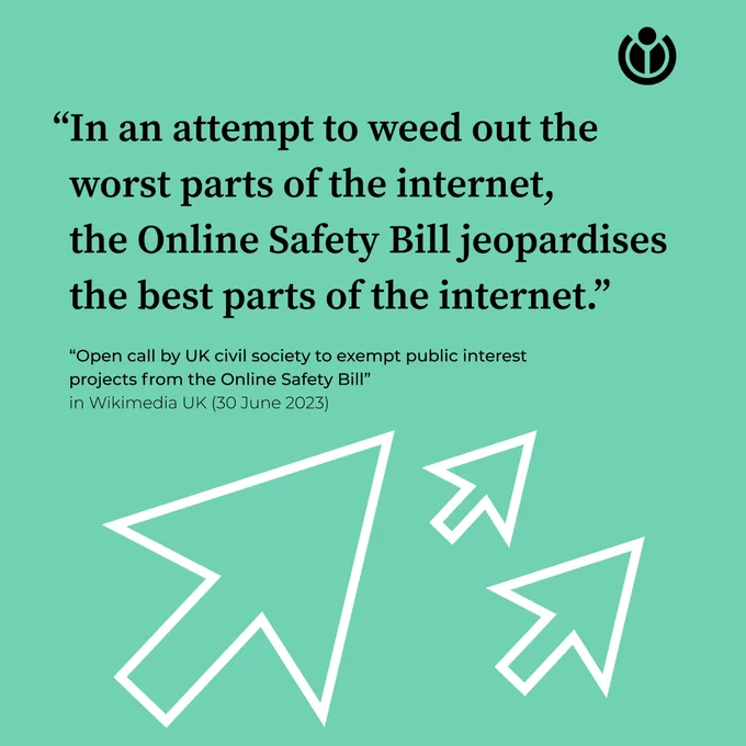 Black text with the quote: "In an attempt to weed out the worst parts of the internet, the Online Safety Bill jeopardises the best parts of the internet." From the "Open call by UK civil society to exempt public interest projects from the Online Safety Bill" in Wikimedia UK (30 June 2023) on a mint green background with three white arrows and the Wikimedia logo in black.