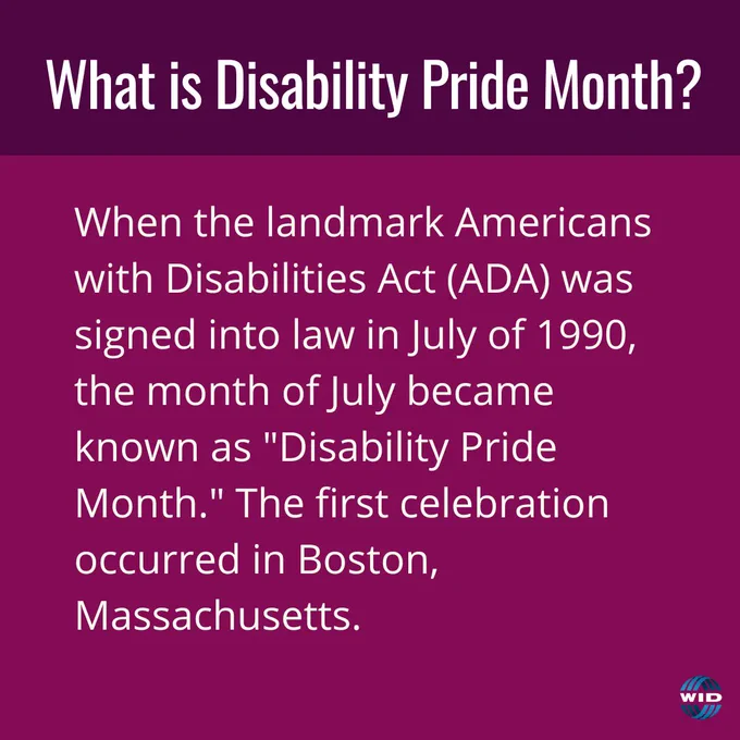 What is Disability Pride Month? When the landmark Americans with Disabilities Act (ADA) was signed into law in July of 1990, the month of July became known as "Disability Pride Month." The first celebration occurred in Boston, Massachusetts.