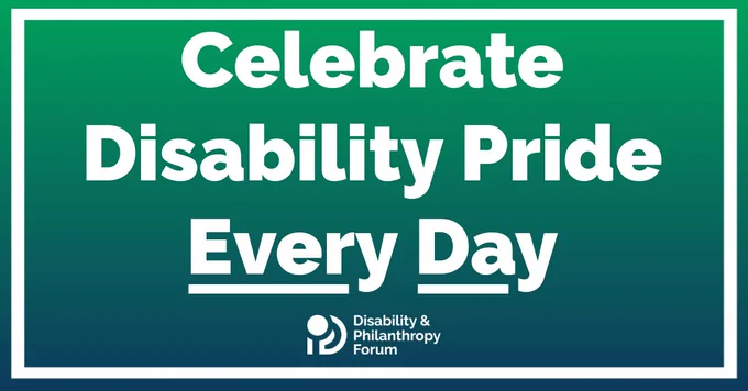 A green to dark blue gradient background with white text that says "Celebrate Disability Pride Every Day." Below that is the Disability & Philanthropy Forum logo.