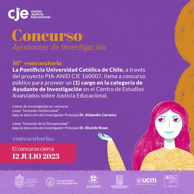 Una imagen titulada "Concurso Ayudantes de investigación", más abajo se lee "16° convocatoria, La Pontificia Universidad Católica de Chile, a través del proyecto PIA-ANID CIE 160007, llama a concurso público para proveer un (1) cargo en la categoría de Ayudante de ivnestigación en el Centro de Estudios Avanzados sobre Justicia Educacional. Línea de investigación en concurso: Línea Inclusión Institucional bajo la dirección del investigador Alejandro Carrasco y Línea Inclusión de la Discapacidad, bajo la dirección del investigador principal Ricardo Rosas". Cerrando la imagen aparece una personaje y se señala "convocatorias, el concurso cierra 12 de julio 2023".