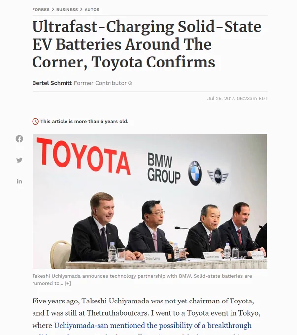 FORBES > BUSINESS > AUTOS
Ultrafast-Charging Solid-State EV Batteries Around The Corner, Toyota Confirms
Bertel Schmitt Former Contributor
Jul 25, 2017, 06:23am EDT
This article is more than 5 years old.
TOYOTA
BMW GROUP
in
Diber Leroy
Takeshi Uchiyamada announces technology partnership with BMW. Solid-state batteries are rumored to... [ ]
Five years ago, Takeshi Uchiyamada was not yet chairman of Toyota, and I was still at Thetruthaboutcars. I went to a Toyota event in Tokyo, where Uchiyamada-san mentioned the possibility of a breakthrough
MINI