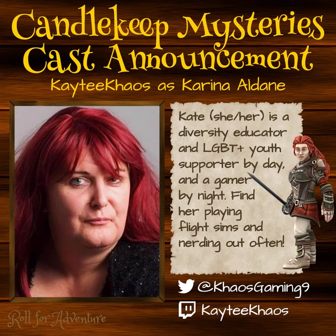 Candlekeep Mysteries Cast Announcement

KayteeKhaos as Karina Aldane

A picture of Kaytee, with red hair and a black top.

Next to her a description reads. "Kate (she/her) is a diversity educator and LGBT  youth supporter by day, and a gamer by night. Find her playing flight sims and nerding out often!"

A red haired minifigure wearing leather armour and wielding a rapier is to the right of her.