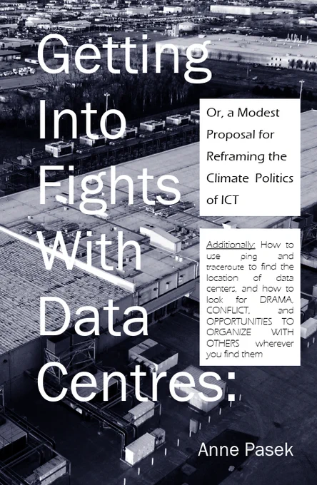 A zine cover page. It contains a blue/black aerial image of a data center and the text: Getting Into Fights with Data Centres: Or, a Modest Proposal for Reframing the Climate Politics of ICT. Additionally: How to use ping and traceroute to find the location of data centers and how to look for DRAMA, CONFLICT, and OPPORTUNITIES TO ORGANIZE WITH OTHERS wherever you find them