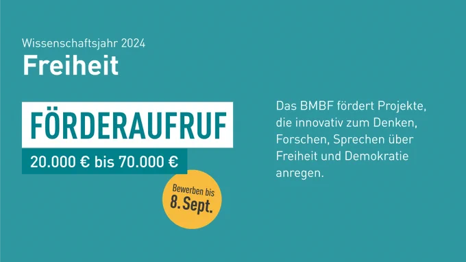 Grafik mit dem Text:
Wissenschaftsjahr 2024 "Freiheit": Förderaufruf 20.000 bis 70.000€. Bewerben bis 08. September.

Das BMBF fördert Projekte, die innovativ zum Denken, Forschen, Sprechen über Freiheit und Demokratie anregen.