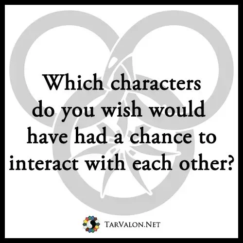 White background with an infinity symbol shaped ouroboros around a wheel. TarValon.Net's logo at bottom. Text reads: Which characters do you wish would have had a chance to interact with each other?
