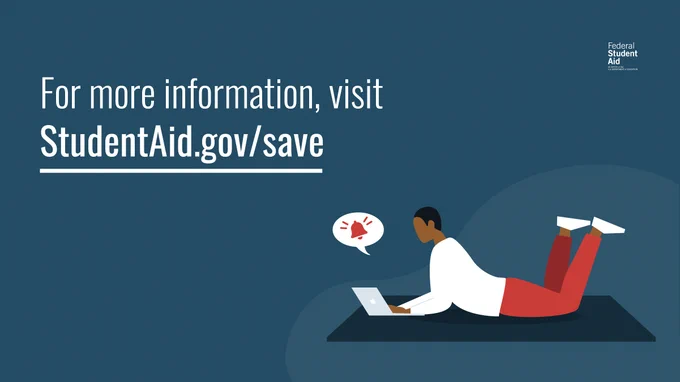 For more information, visit StudentAid.gov/save