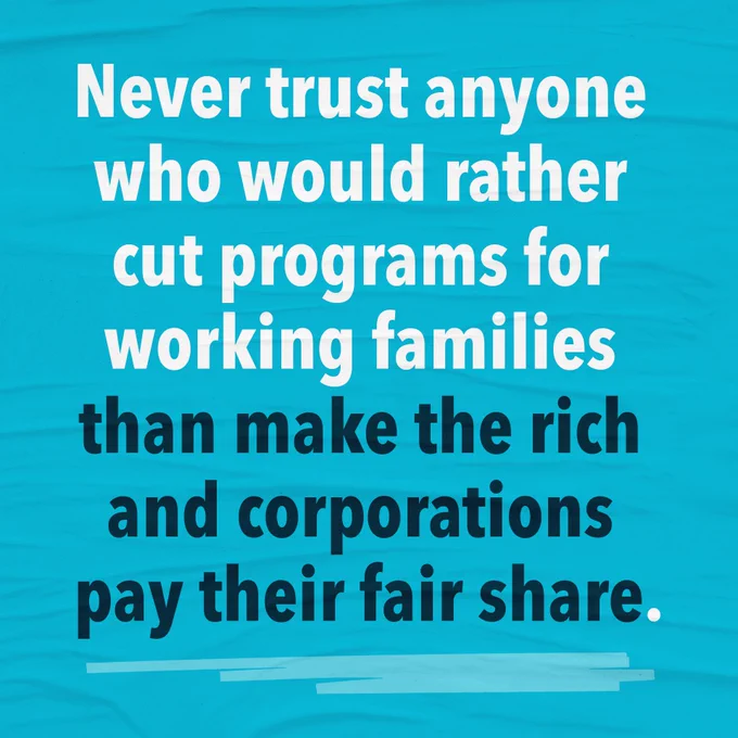 Never trust anyone who would rather cut programs for working families than make the rich and corporations pay their fair share.