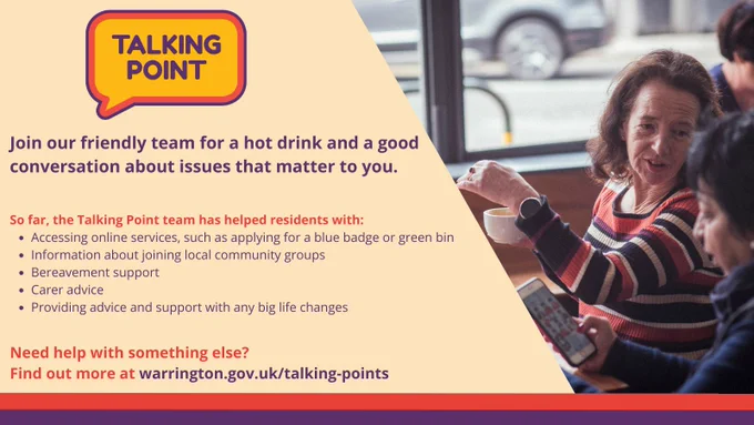 Join our friendly team for a hot drink and a good conversation about issues that matter to you. So far, the Talking Point team has helped residents with; accessing online services, such as applying for a blue badge or green bin, information about joining local community groups, bereavement support, carer advice, providing advice and support with any big life changes. 