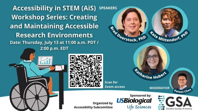 Title: "Accessibility in STEM Workshop Series: Creating and Maintaining Accessible Research Environments." The workshop will take place Thursday, July 13 at 2:00 p.m. EDT. Speakers include Brad Duerstock, Kate Mittendorf, and Katharine Hubert. The moderator is Peiwei Chen. Pre-registration is required. There is a QR code that links to Zoom registration site, which you can find here: https://us06web.zoom.us/meeting/register/tZ0sdeivqzsjGN32L4h6XuPKQoVSdnqJBTT9#/registration