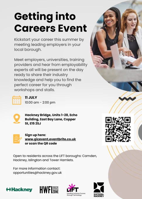 Kickstart your career this summer by meeting leading employers in your local borough. Meet employers, universities, training providers and hear from employability exports. All will be present on the day ready to share their industry knowledge and help you to find the perfect career for you through workshops and stalls. 

11 July: 10am-2pm
Hackney Bridge, Units 1-28, Echo Building, East Bay Lane, Copper St, E15 2SJ

Sign up herel gicevent.eventbrite.co.uk or scan the QR code

Open to residents across the LIFT boroughs: Camden, Hackney, Islington and Tower Hamlets. For more information contact opportunities@hackney.gov.uk
