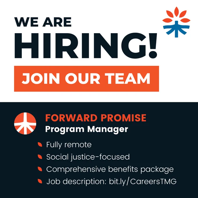 Graphic with text that reads: We are hiring! Join our team. Forward Promise Program Manager. Fully remote, social justice-focused, comprehensive benefits package. Job description: bit.ly/CareersTMG