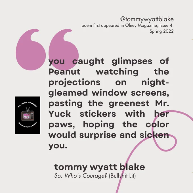 a quote card from a poem in "So, Who's Courage?". this poem first appeared in Olney Magazine. there is a small image of the cover on the left-side of the graphic. the quote reads: "you caught glimpses of Peanut watching the projections on night-gleamed window screens, pasting the greenest Mr. Yuck stickers with her paws, hoping the color would surprise and sicken you."