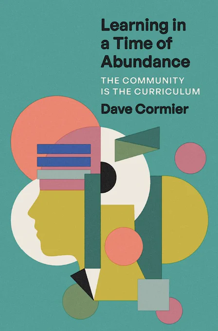 The cover of a book. "learning in a time of abundance - The community is the curriculum" by Dave Cormier. It's teal, with geometric shapes and a face in the middle. It's got an awesome 70's vibe.