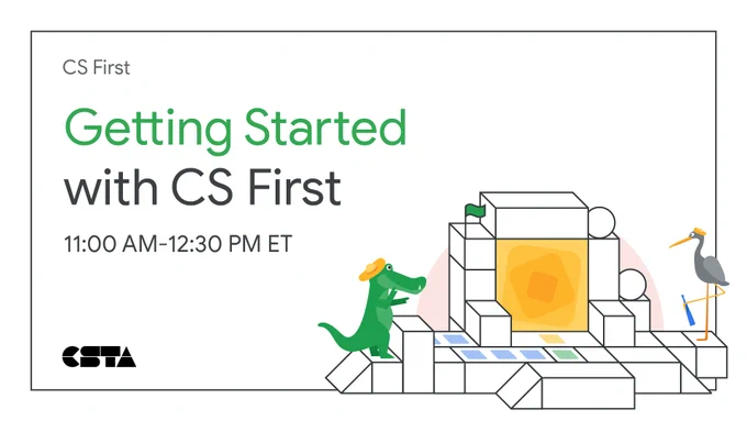 Illustration of an alligator and crane standing on building blocks with text that says Getting Started with CS First 11:00 AM-12:30 PM ET