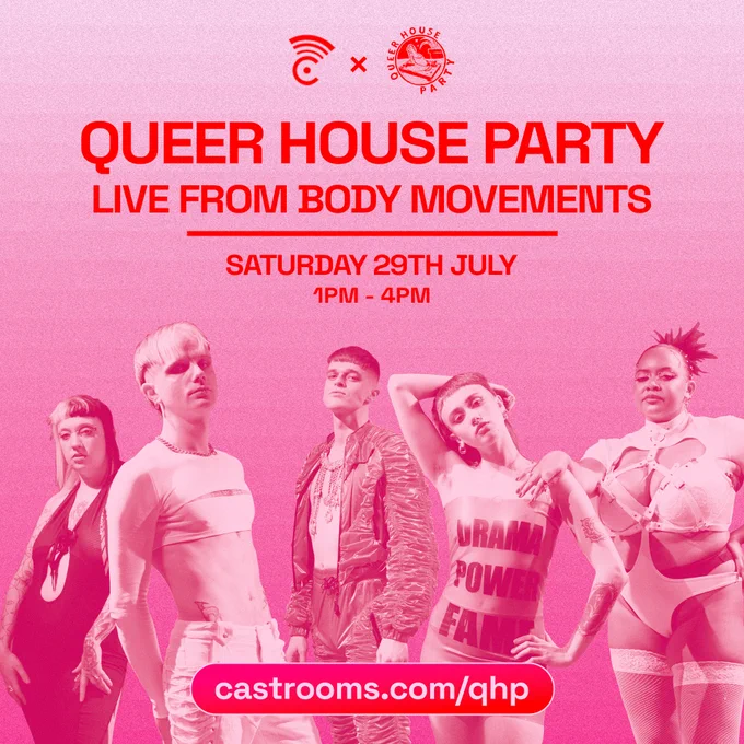 Poster artwork for Queer House Party live from Body Movements on Saturday 29 July from 1-4pm - free tickets at castrooms.com/qhp