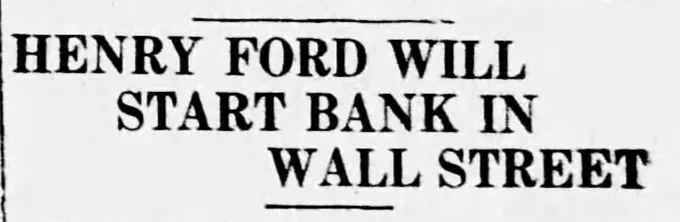 HENRY FORD WILL START BANK IN WALL STREET

--The Milan Standard, 24 July 1934