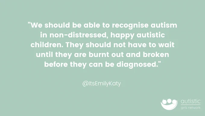 "We should be able to recognise autism in non-distressed, happy autistic children. They should not have to wait until they are burnt out and broken before they can be diagnosed."
 @ItsEmilyKaty