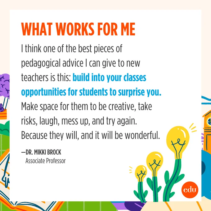 "I think one of the best pieces of pedagogical advice I can give to new teachers is this: 
opportunities for students to surprise you.
Make space for them to be creative, take risks, laugh, mess up, and try again. Because they will, and it will be wonderful." - Dr. Mikki Brock, Associate Professor