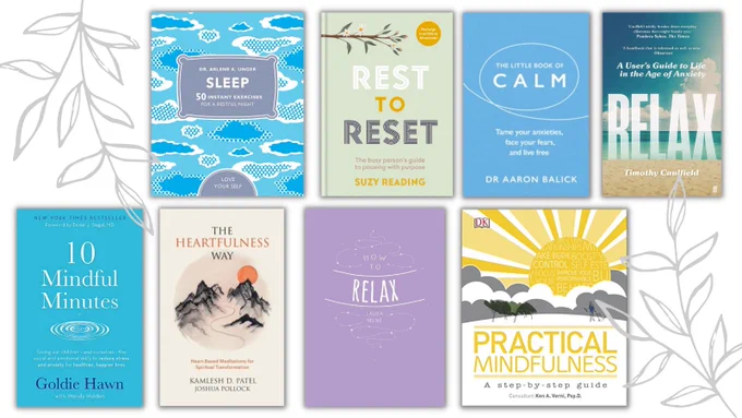 Book covers for: Sleep by Dr Arlene K. Unger, Rest to Reset by Suzy Reading. The Little Book of Calm by Dr Aaron Balick, Relax by Timothy Caulfield, 10 Mindful Minutes by Goldie Hawn, The Heartfulness Way by Kamlesh D. Patel and Joshua Pollock, How to Relax by Laura Milne and Practical Mindfulness (Dorling Kindersley)