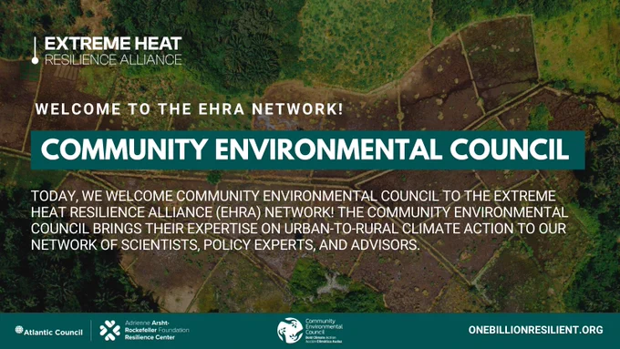 Text reads: TODAY, we welcome the Community Environmental Council to the EXTREME HEAT RESILIENCE ALLIANCE (EHRA) NETWORK! The Community environmental council brings their expertise on urban-to-rural climate action to our network of scientists, policy experts, and advisors.
