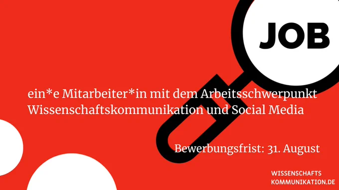 Job: ein*e Mitarbeiter*in mit dem Arbeitsschwerpunkt Wissenschaftskommunikation und Social Media
Bewerbungsfrist: 31. August