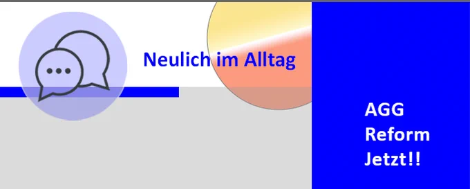 Ausschnitt eines der Sharepics zur DBR AGG-Reform:
Zwei Sprechblasen, eine mit 3 Punkten, eine leer, sowie der Schriftzug „Neulich im Alltag“. Am rechten Rand ein breiter blauer Streifen mit weißer Schrift „AGG Reform jetzt!!“ 
