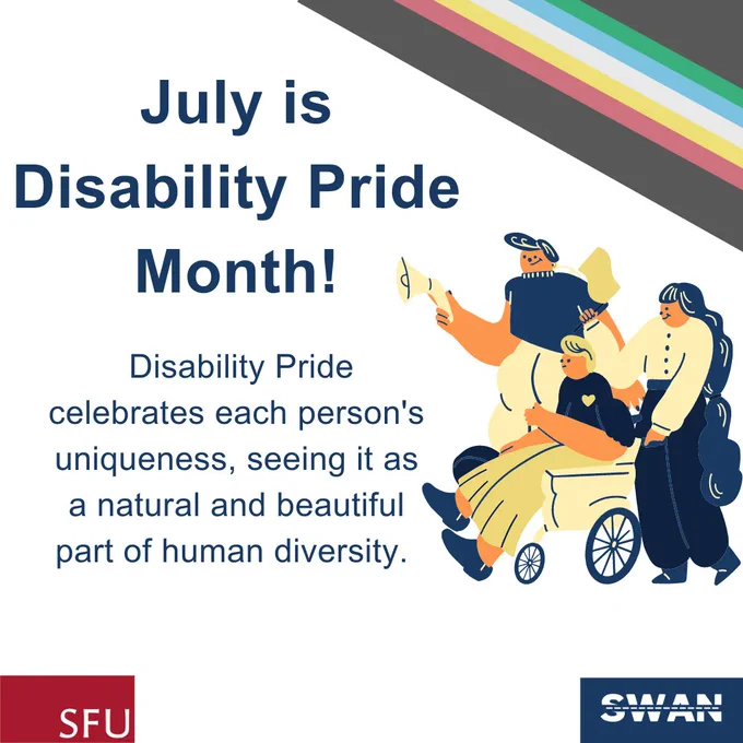The top right corner displays the Disability Pride Month flag with a black background and red, yellow, white, blue, and green stripes on top of each other. The blue text reads, "July is Disability Pride Month! Disability Pride celebrates each person's uniqueness, seeing it as a natural and beautiful part of human diversity." 