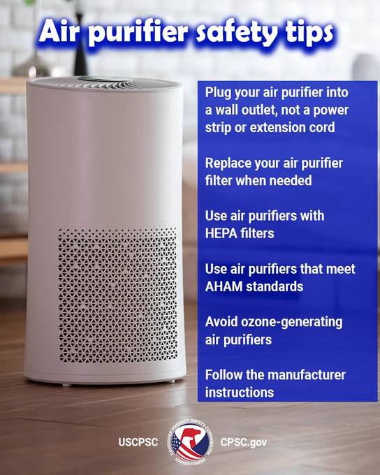 A picture of an air purifier. The text reads: Air purifier safety tips. Plug your air purifier into a wall outlet, not a power strip or extension cord. Replace your air purifier filter when needed. Use air purifiers with HEPA filters. Use air purifiers that meet AHAM standards. Avoid ozone-generating air purifiers. Follow the manufacturer instructions. 