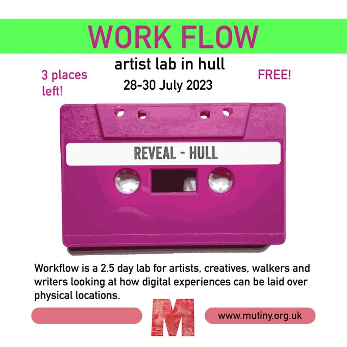 Work Flow. Artist lab in Hull. 28-30 July 2023. 3 places left. FREE! Workflow is a 2.5 day lab for artists, creatives, walkers and writers looking at how digital experiences can be laid over physical locations. www.mutiny.org.uk