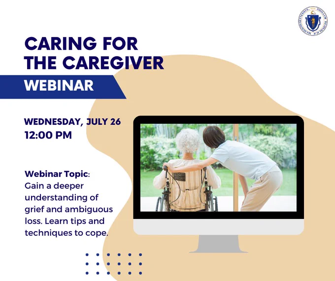 “Caring for the Caregiver Webinar. Wednesday, July 26, 12:00 PM. Webinar topic: gain a deeper understanding of grief and ambiguous loss. Learn tips and techniques to cope.”
