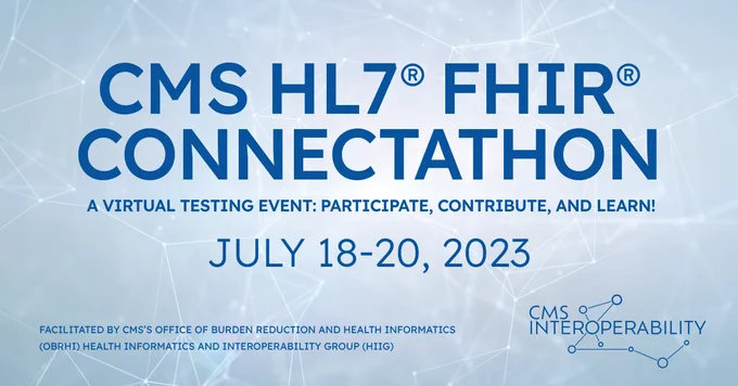 Copy text says: CMS HL7 (R) FHIR (R) Connectathon - A Virtual Testing Event: Participate, Contribute, and Learn! July 18-20, 2023; Facilitated by CMS's Office of Burden Reduction and Health Informatics; Health Informatics and Interoperability Group
