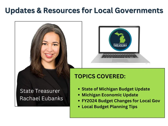 Headshot of MI Treasurer Rachael Eubanks with an image of a laptop and list of webinar topics covered: State of Michigan Budget Update, 
Michigan Economic Update, FY2024 Budget Changes for Local Governments, Local Budget Planning Tips