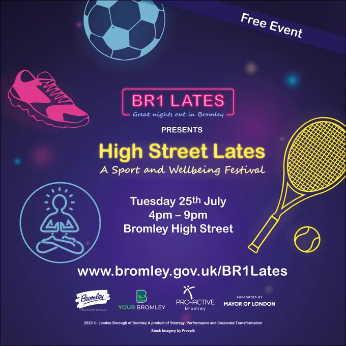 Main graphic - Bright neon graphic reading  "BR1 Lates: Great Nights 
out in Bromley, presents High Street Lates - a Sport and Wellbeing Festival, Tuesday 25th July, 4pm-9pm, Bromley High Street. www.bromley.gov.uk/BR1Lates" with image of football, racket, trainer, tennis ball and people doing yoga.