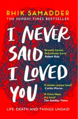 A red book cover with white writing saying 'I never said I loved you: Life, death and things unsaid' by Rhik Samadder, with dark blue scribbles behind the write writing.