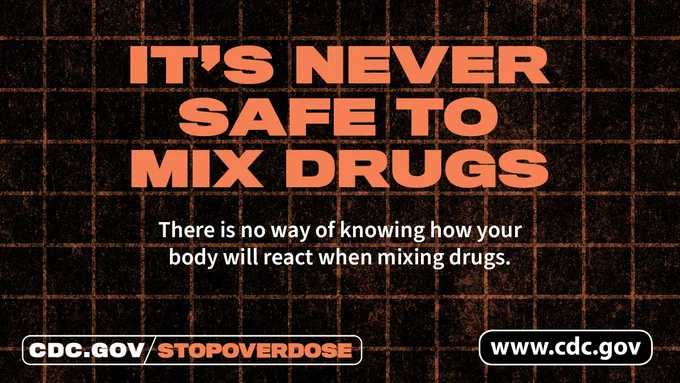 Gridded background with overlay text, “It’s never safe to mix drugs. There is no way of knowing how your body will react when mixing drugs. Cdc.gov/stopoverdose.” 