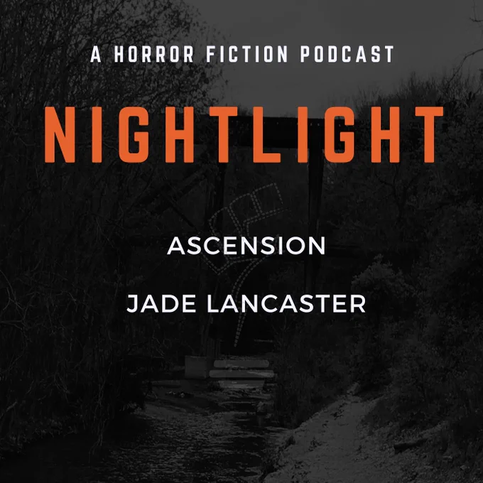 The Nightlight cover - a black and white image of a scraggly forest in front of/beneath an old railroad bridge, with a path up the center. Words read "A Horror Fiction Podcast, Nightlight, Ascension, Jade Lancaster" in that order. The text is white, except for Nightlight which is a Halloween Orange.