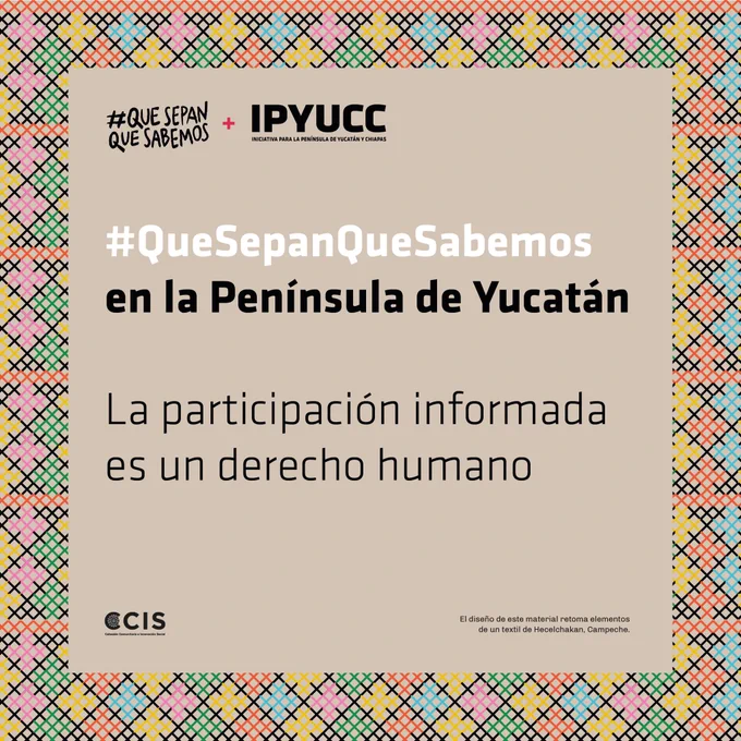 La imagen tiene en los bordes un diseño basado en un textil de Hecelchakan, Campeche. Al interior trae los logos de #QSQS   IPYUCC y de CCIS. En la imagen se lee: #QueSepanQueSabemos en la Península de Yucatán. La participación informada es un derecho humano.