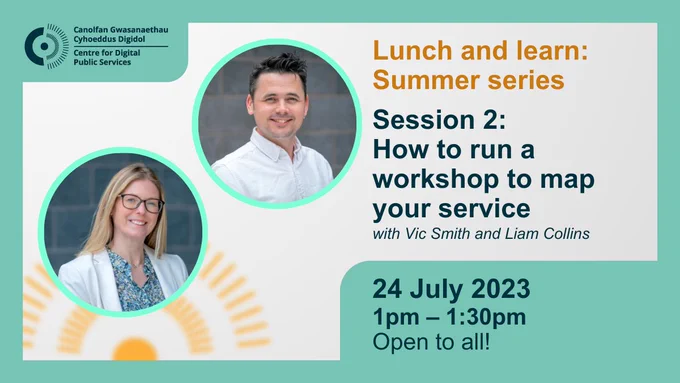 Text reads: Lunch and learn: Summer series. Session 2:
How to run a workshop to map your service with Vic Smith and Liam Collins. 24 July 2023, 1pm – 1:30pm, Open to all!