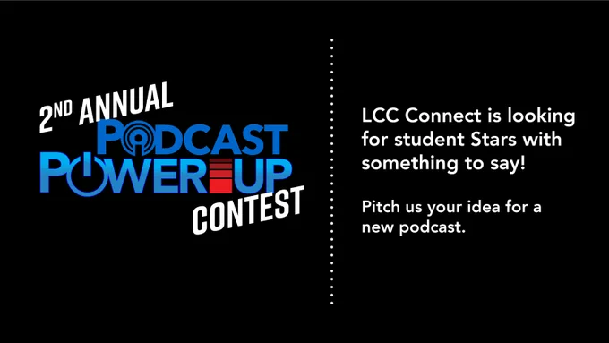 2nd Annual Podcast Powerup Contest. LCC Connect is looking for student Stars with something to say! Pitch us your idea for a new podcast. 