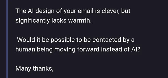Image of email reads "The AI design of your email is clever, but significantly lacks warmth. Would it be possible to be contacted by a human being moving forward instead of AI? Many Thanks"
