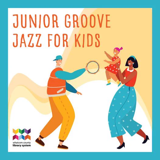 Drawing of a person holding out a tambourine to a young child who is being held up in the air by another person. Text reads "Junor Groove Jazz for Kids". At bottom right is the WCLS logo of multicolored arrows above text reading "Whatcom County Library System".