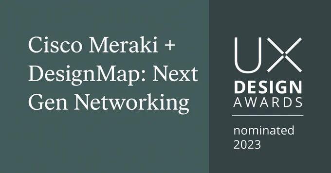 Cisco Meraki   DesignMap: Next Gen Networking 
UX Design Awards Nominated 2023