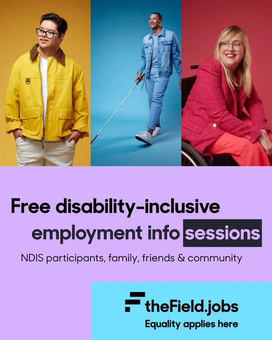 Graphic with text: Free disability-inclusive employment info sessions. NDIS participants, family friends and community. The Field jobs. Equality applies here