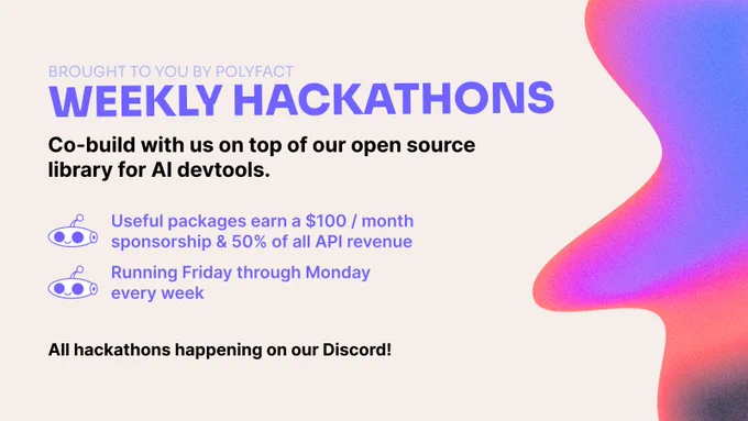 Light background with a gradient splotch on the right side and text on the left side, text is black and blue.

Weekly Hackathons, brought to you by Polyfact.

Co-build with us on top of our open source library for AI devtools. 

(polybot robot icon) Useful packages earn a $100 / month sponsorship & 50% of all API revenue
(polybot robot icon) Running Friday through Monday every week

All hackathons happening on our Discord!