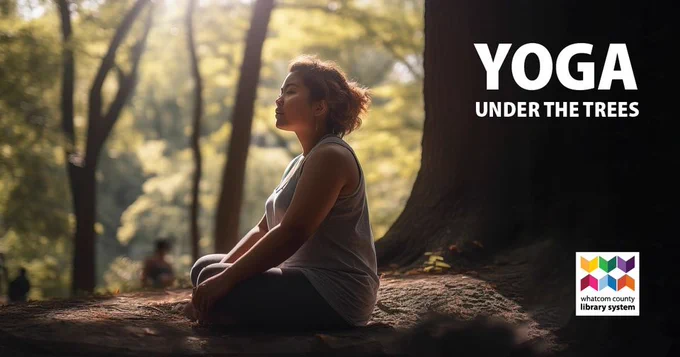 Photograph of a person in a cross-legged seat on the ground under a large tree, with forest in the background. Text reads "Yoga Under the Trees". At bottom right is the WCLS logo of multicolored arrows over text reading "Whatcom County Library System".