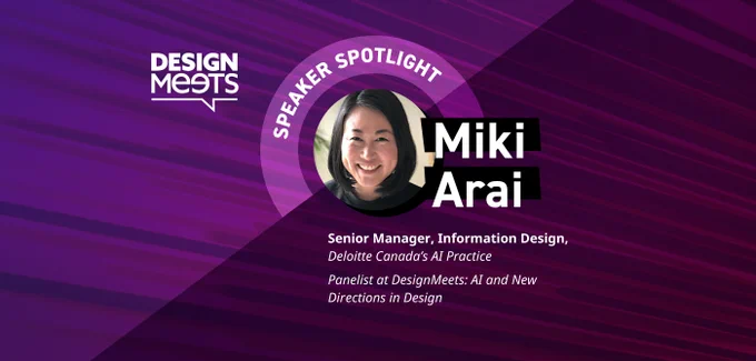 A photo enclosed in a circle of featured speaker, Miki Arai, with the words speaker spotlight surrounding it. Miki Arai is the Senior Manager of Information Design at Deloitte Canada's AI Practice. She was formerly a panelist at our DesignMeets: AI and New Directions in Design event.