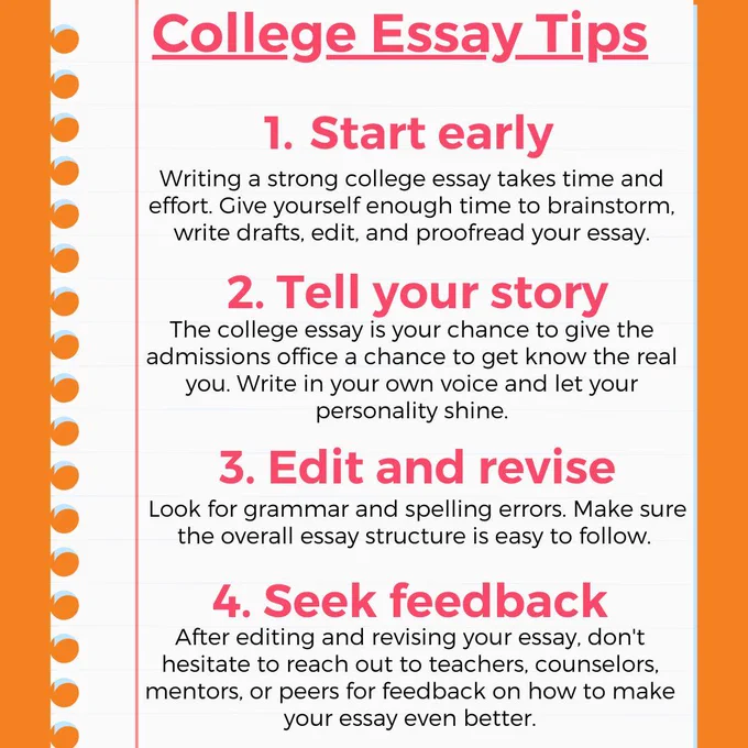 College Essay Tips
1. Start early
2. Tell you story
3. Edit and revise
4. Seek feedback

