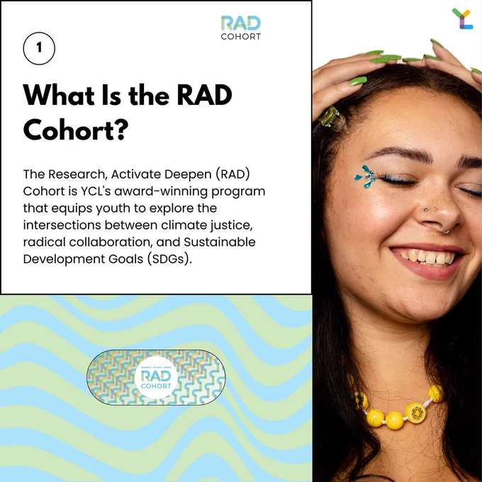 A photo of a person smiling. Text on the image says "What is the RAD cohort? The research, activate, deepen cohort is YCL's award-winning program that equips youth to explore the intersections between climate justice, radical collaboration, and sustainable development goals." End of image description.